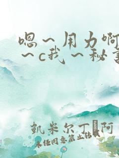 嗯～用力啊～嗯～c我～秘书
