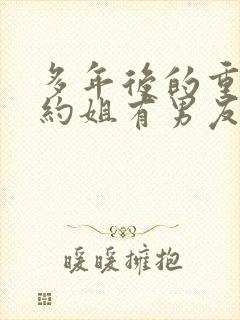 多年后的重逢不约姐有男友傅璟忱小说阅读