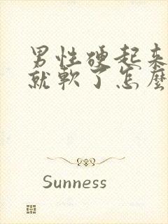 男性硬起来一会就软了怎么回事