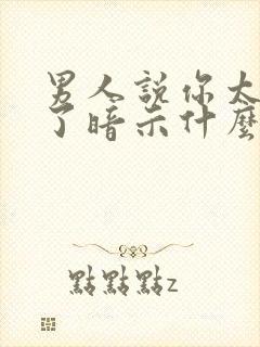 男人说你太聪明了暗示什么