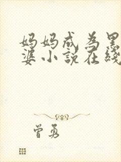 妈妈成为黑鬼老婆小说在线阅读