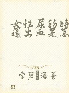 女性尿的时候疼还出血是怎么回事