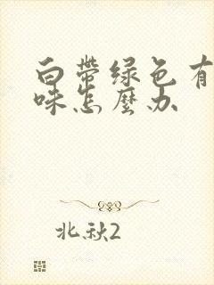 白带绿色有腥臭味怎么办