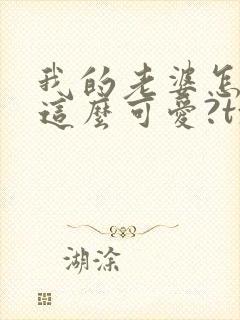 我的老婆怎么能这么可爱?txt下载完本