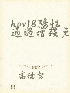 hpv18阳性通过增强免疫力能自愈吗
