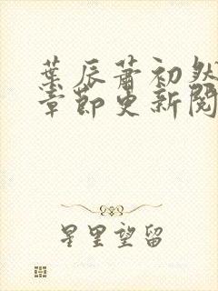 叶辰萧初然最新章节更新阅读