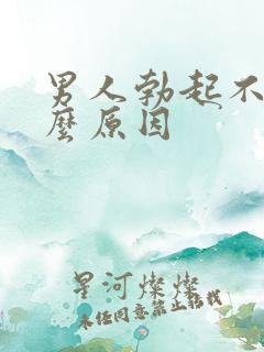 男人勃起不久什么原因