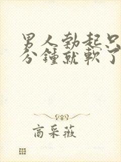 男人勃起只有几分钟就软了是什么情况