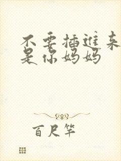 不要插进来呀我是你妈妈