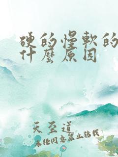 硬的慢软的快是什么原因