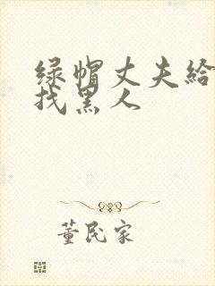 绿帽丈夫给妻子找黑人