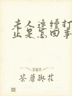 老人连续打嗝不止是怎回事