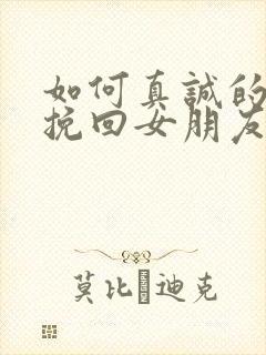 如何真诚的道歉挽回女朋友