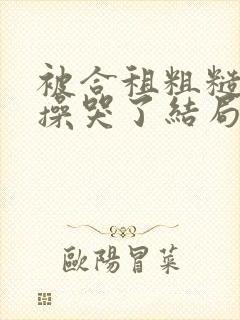 被合租粗糙室友操哭了结局