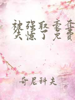 被强取豪夺后我失忆了免费阅读