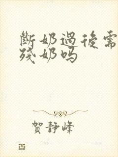 断奶过后需要排残奶吗