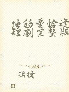 他的爱恰逢其时短剧完整版