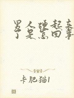 男人硬起来又软了是怎回事