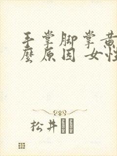 手掌脚掌黄是什么原因 女性