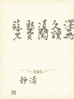 苏熙凌久泽全文免费阅读无弹窗苏熙