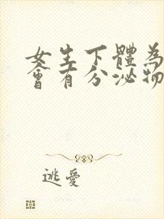 女生下体为什么会有分泌物