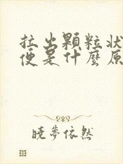 拉出颗粒状的大便是什么原因