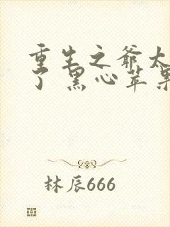 重生之爷太重口了 黑心苹果