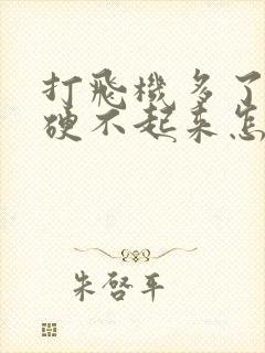 打飞机多了现在硬不起来怎么办