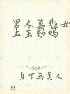 男人喜欢女人床上主动吗