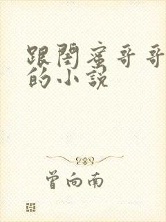 跟闺蜜哥哥恋爱的小说