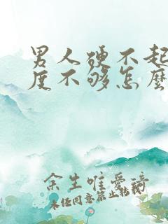 男人硬不起来硬度不够怎么办