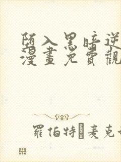 堕入黑暗逆后宫漫画免费观看