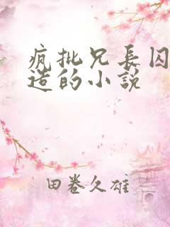 疯批兄长囚禁改造的小说