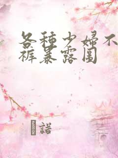 各种少妇不穿内裤暴露图