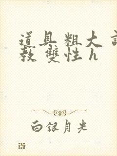 道具 粗大 调教 双性 h