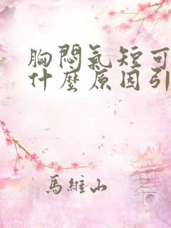 胸闷气短可能是什么原因引起的