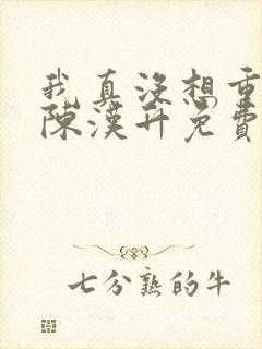 我真没想重生啊陈汉升免费阅读全文