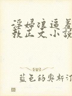 淫妇浪逼羞辱调教正文小说