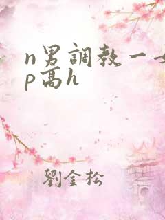 n男调教一女np高h