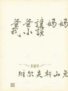 爸爸让妈妈刺激我小说