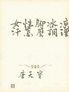 女性脚冰凉出冷汗怎么调理