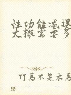 性功能减退治疗大概需要多少费用