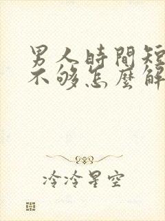 男人时间短硬度不够怎么解决