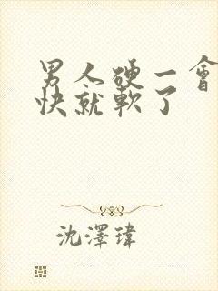 男人硬一会儿很快就软了