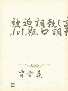 被迫调教(高h,1v1,粗口调教)