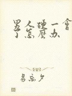 男人硬一会就软了怎么办