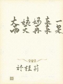 大姨妈来一天停两天再来是什么情况