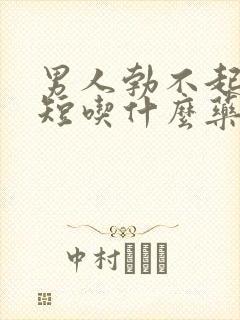 男人勃不起时间短吃什么药