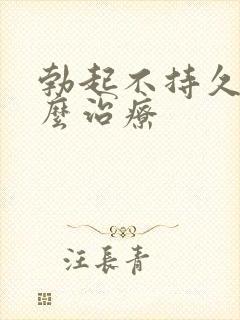 勃起不持久硬怎么治疗