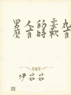 男人的睾丸为什么有时软有时硬?